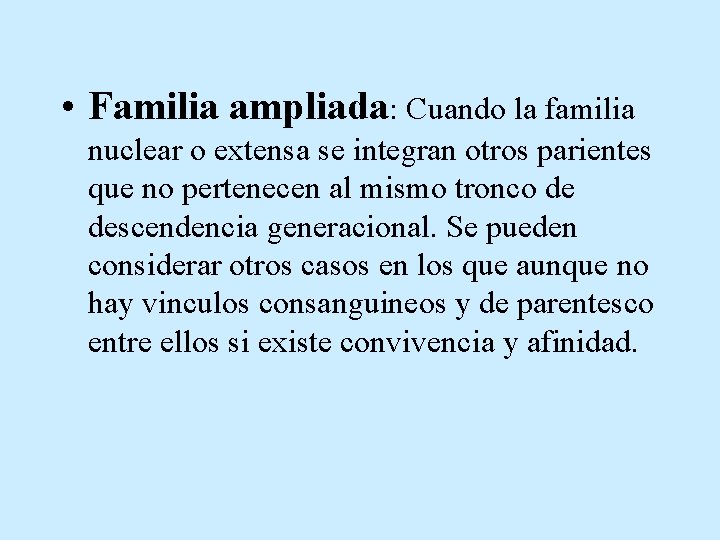  • Familia ampliada: Cuando la familia nuclear o extensa se integran otros parientes