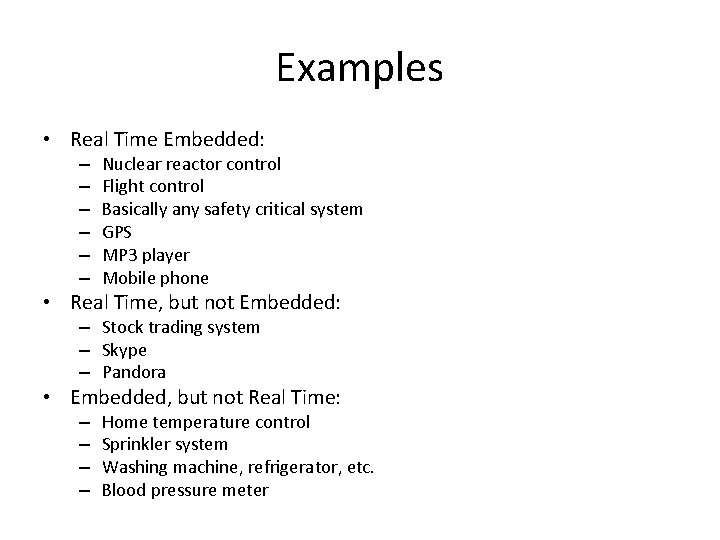 Examples • Real Time Embedded: – – – Nuclear reactor control Flight control Basically