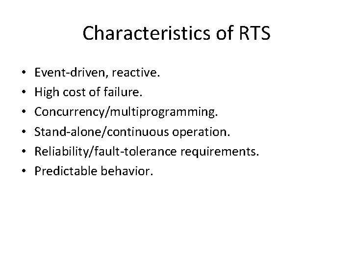 Characteristics of RTS • • • Event-driven, reactive. High cost of failure. Concurrency/multiprogramming. Stand-alone/continuous