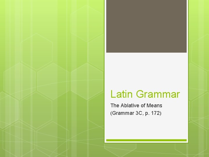 Latin Grammar The Ablative of Means (Grammar 3 C, p. 172) 