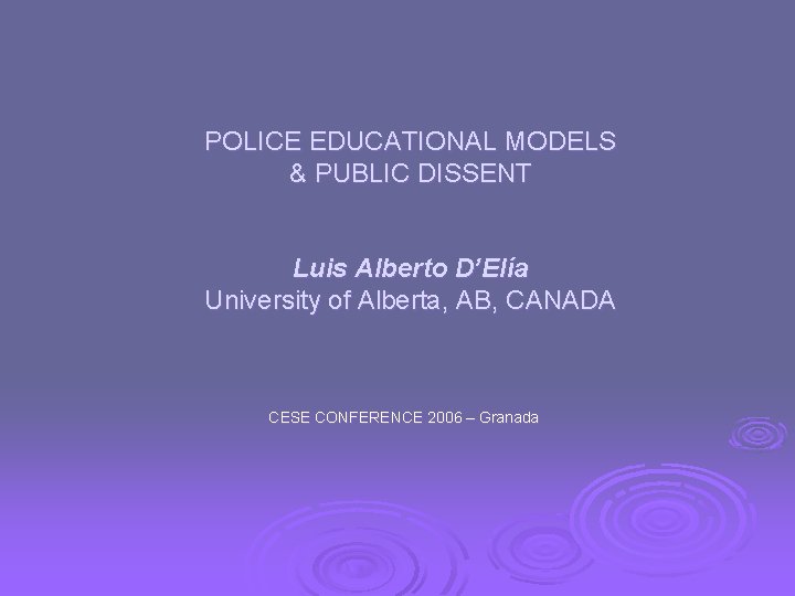 POLICE EDUCATIONAL MODELS & PUBLIC DISSENT Luis Alberto D’Elía University of Alberta, AB, CANADA