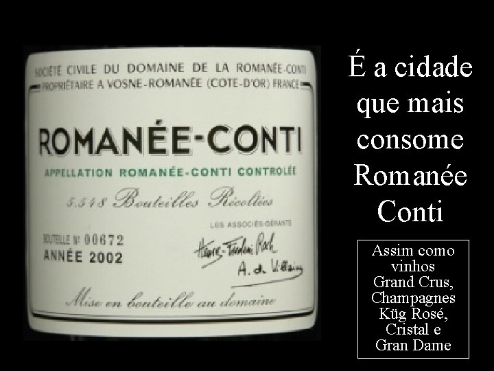 É a cidade que mais consome Romanée Conti Assim como vinhos Grand Crus, Champagnes