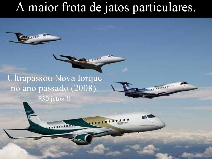 A maior frota de jatos particulares. Ultrapassou Nova Iorque no ano passado (2008). 830