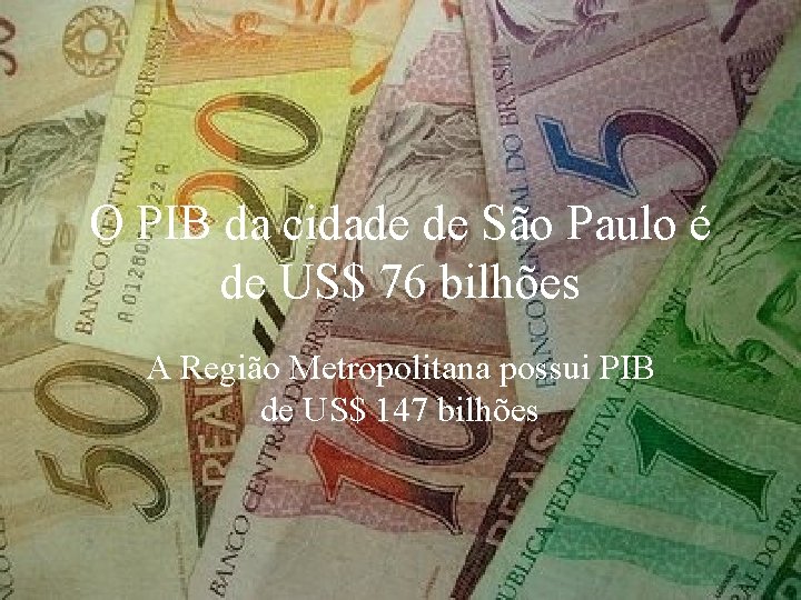 O PIB da cidade de São Paulo é de US$ 76 bilhões A Região