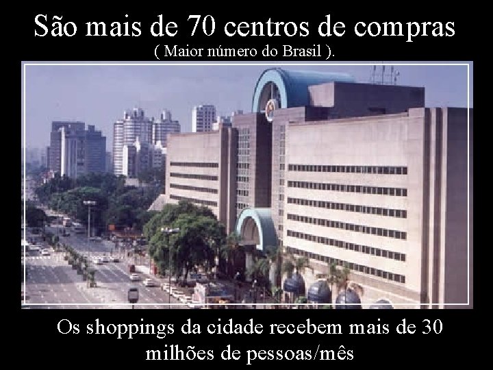 São mais de 70 centros de compras ( Maior número do Brasil ). Os