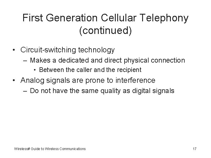 First Generation Cellular Telephony (continued) • Circuit-switching technology – Makes a dedicated and direct