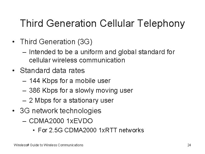 Third Generation Cellular Telephony • Third Generation (3 G) – Intended to be a