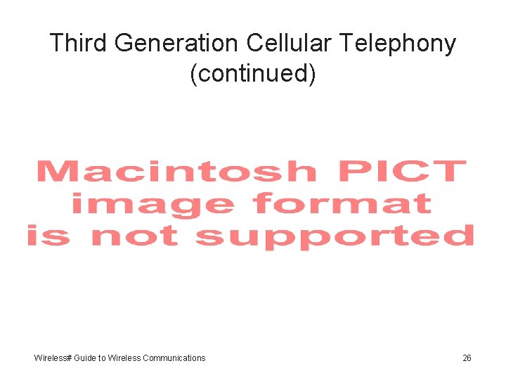 Third Generation Cellular Telephony (continued) Wireless# Guide to Wireless Communications 26 