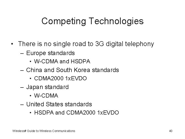 Competing Technologies • There is no single road to 3 G digital telephony –