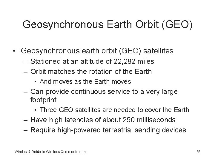 Geosynchronous Earth Orbit (GEO) • Geosynchronous earth orbit (GEO) satellites – Stationed at an