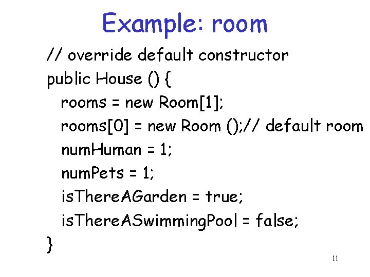 Example: room // override default constructor public House () { rooms = new Room[1];