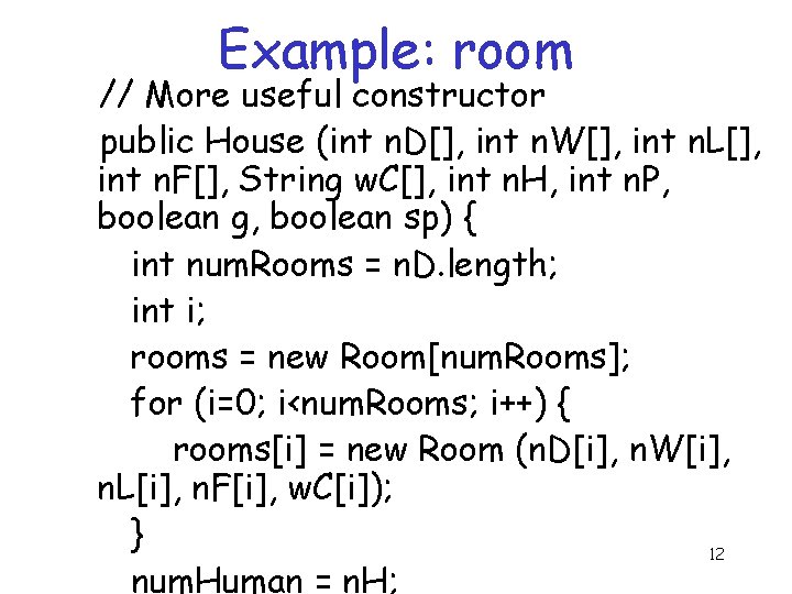 Example: room // More useful constructor public House (int n. D[], int n. W[],