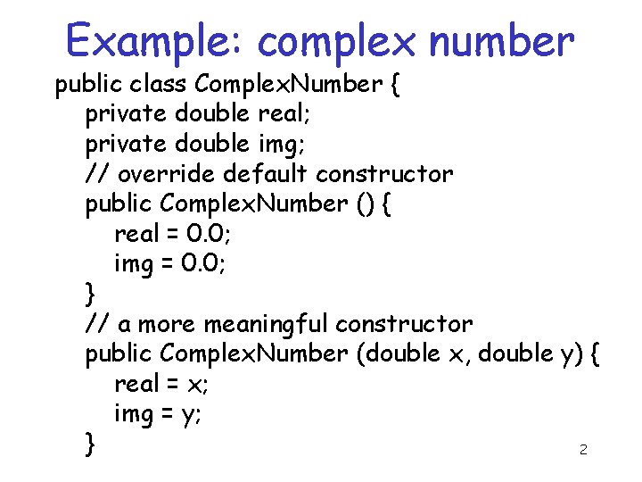 Example: complex number public class Complex. Number { private double real; private double img;