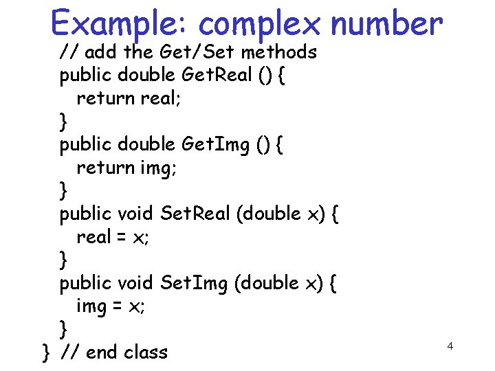 Example: complex number // add the Get/Set methods public double Get. Real () {