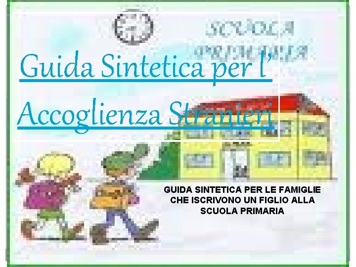 Guida Sintetica per l’ Accoglienza Stranieri GUIDA SINTETICA PER LE FAMIGLIE CHE ISCRIVONO UN