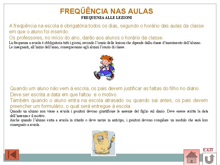 FREQÜÊNCIA NAS AULAS FREQUENZA ALLE LEZIONI A freqüência na escola é obrigatória todos os