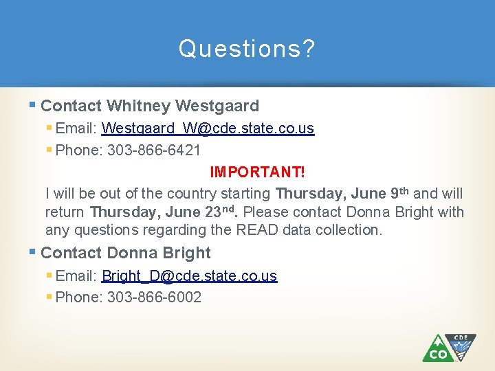 Questions? § Contact Whitney Westgaard § Email: Westgaard_W@cde. state. co. us § Phone: 303