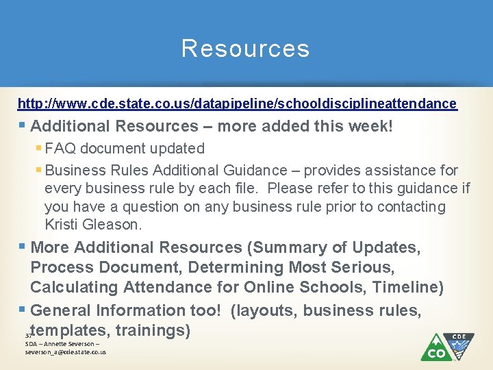 Resources http: //www. cde. state. co. us/datapipeline/schooldisciplineattendance § Additional Resources – more added this