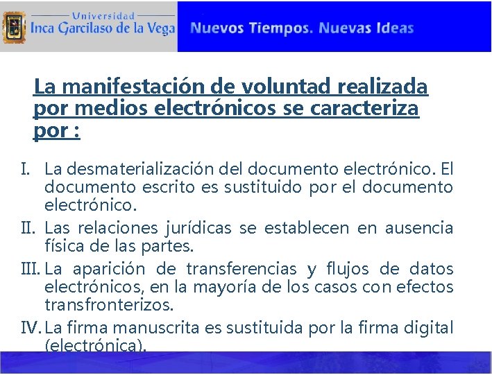 La manifestación de voluntad realizada por medios electrónicos se caracteriza por : I. La