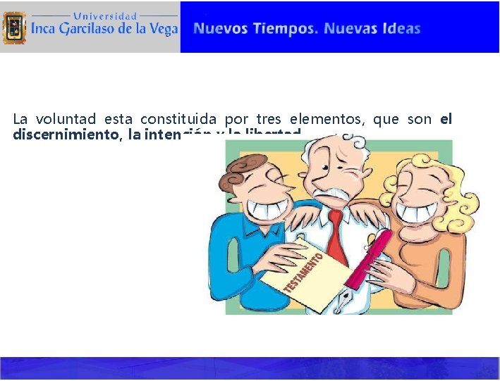 La voluntad esta constituida por tres elementos, que son el discernimiento, la intención y