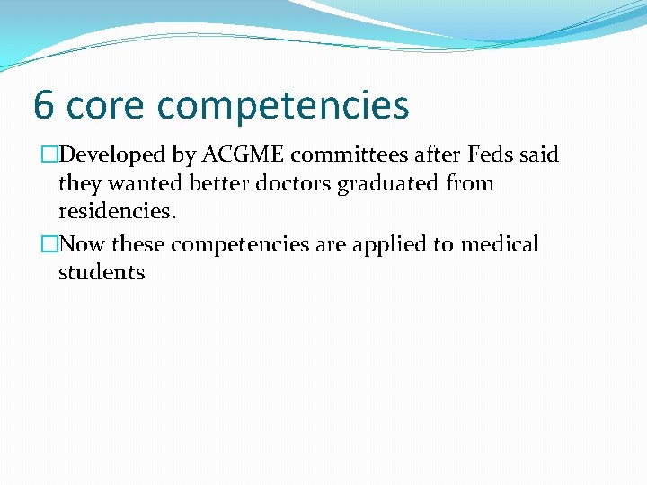 6 core competencies �Developed by ACGME committees after Feds said they wanted better doctors