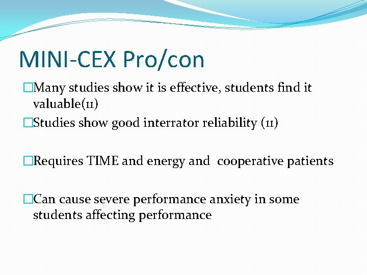 MINI-CEX Pro/con �Many studies show it is effective, students find it valuable(11) �Studies show