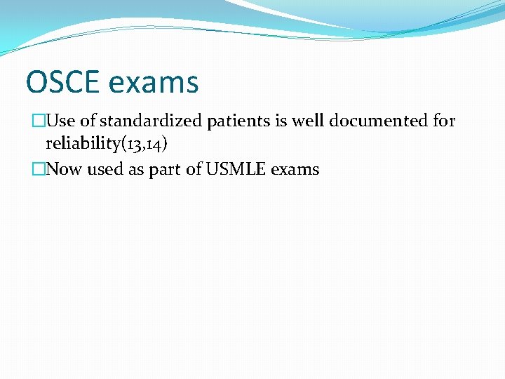 OSCE exams �Use of standardized patients is well documented for reliability(13, 14) �Now used