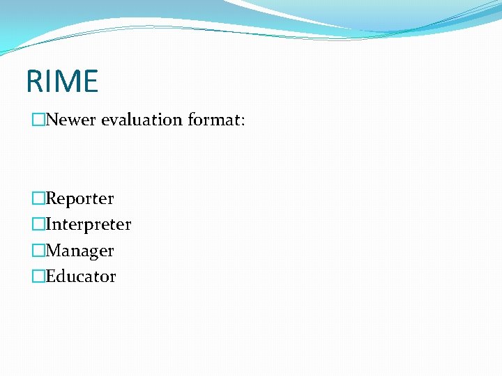 RIME �Newer evaluation format: �Reporter �Interpreter �Manager �Educator 