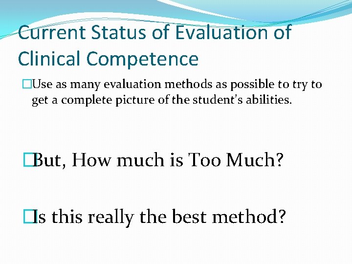 Current Status of Evaluation of Clinical Competence �Use as many evaluation methods as possible Current Status of Evaluation of Clinical Competence �Use as many evaluation methods as possible