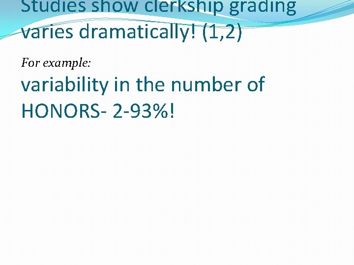 Studies show clerkship grading varies dramatically! (1, 2) For example: variability in the number