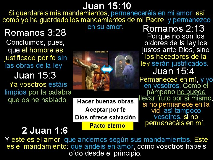 Juan 15: 10 Si guardareis mandamientos, permaneceréis en mi amor; así como yo he