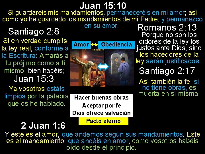 Juan 15: 10 Si guardareis mandamientos, permaneceréis en mi amor; así como yo he