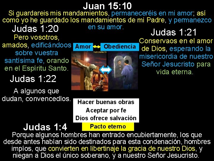 Juan 15: 10 Si guardareis mandamientos, permaneceréis en mi amor; así como yo he