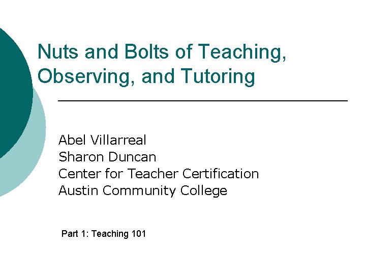 Nuts and Bolts of Teaching, Observing, and Tutoring Abel Villarreal Sharon Duncan Center for