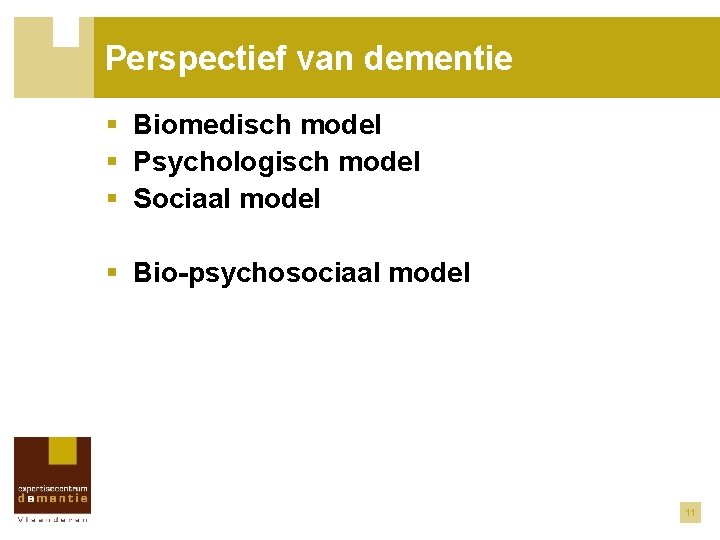 Perspectief van dementie § Biomedisch model § Psychologisch model § Sociaal model § Bio-psychosociaal