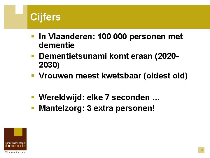 Cijfers § In Vlaanderen: 100 000 personen met dementie § Dementietsunami komt eraan (20202030)