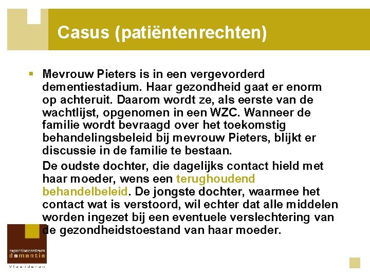 Casus (patiëntenrechten) § Mevrouw Pieters is in een vergevorderd dementiestadium. Haar gezondheid gaat er