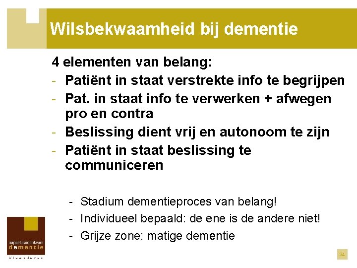 Wilsbekwaamheid bij dementie 4 elementen van belang: - Patiënt in staat verstrekte info te