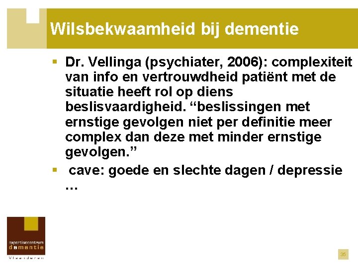 Wilsbekwaamheid bij dementie § Dr. Vellinga (psychiater, 2006): complexiteit van info en vertrouwdheid patiënt