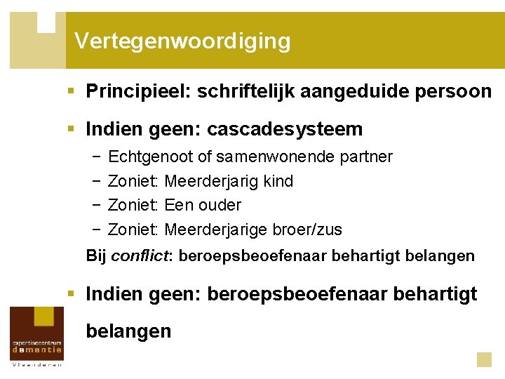 Vertegenwoordiging § Principieel: schriftelijk aangeduide persoon § Indien geen: cascadesysteem − Echtgenoot of samenwonende