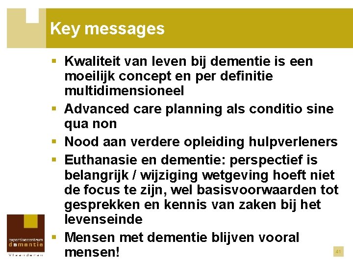 Key messages § Kwaliteit van leven bij dementie is een moeilijk concept en per