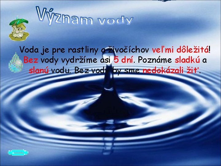 Voda je pre rastliny a živočíchov veľmi dôležitá! dôležitá Bez vody vydržíme asi 5