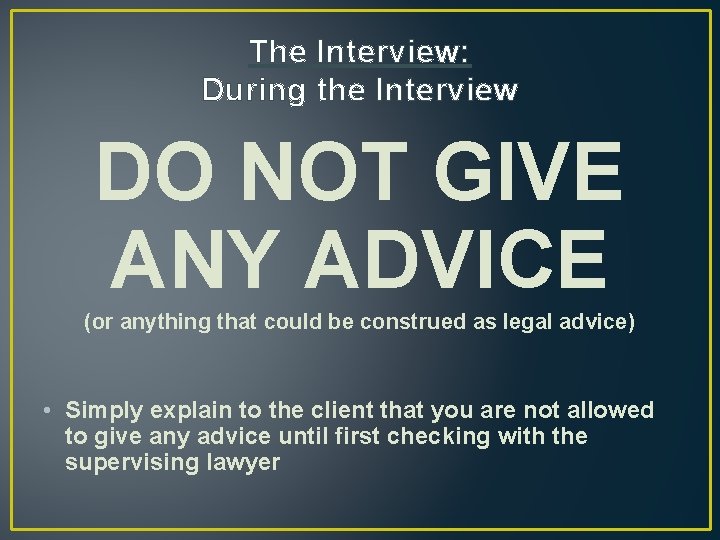 The Interview: During the Interview DO NOT GIVE ANY ADVICE (or anything that could