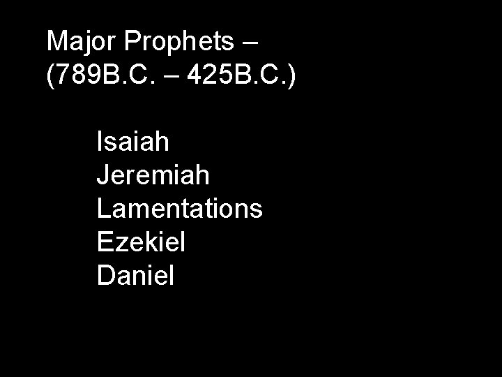 Major Prophets – (789 B. C. – 425 B. C. ) Isaiah Jeremiah Lamentations