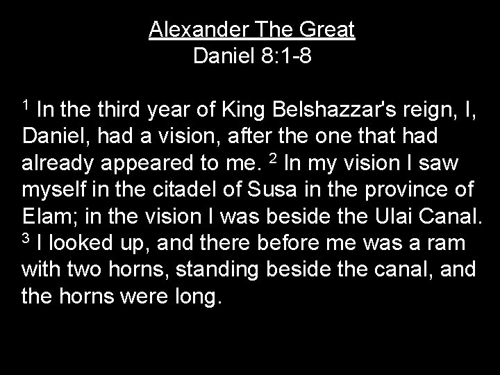 Alexander The Great Daniel 8: 1 -8 In the third year of King Belshazzar's