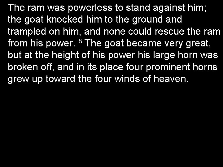 The ram was powerless to stand against him; the goat knocked him to the