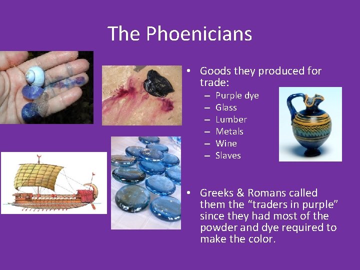 The Phoenicians • Goods they produced for trade: – – – Purple dye Glass