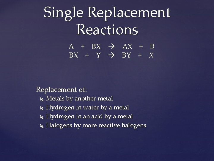 Single Replacement Reactions A + BX BX + Y Replacement of: AX + B