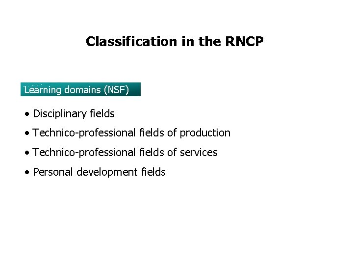 Classification in the RNCP Learning domains (NSF) • Disciplinary fields • Technico-professional fields of