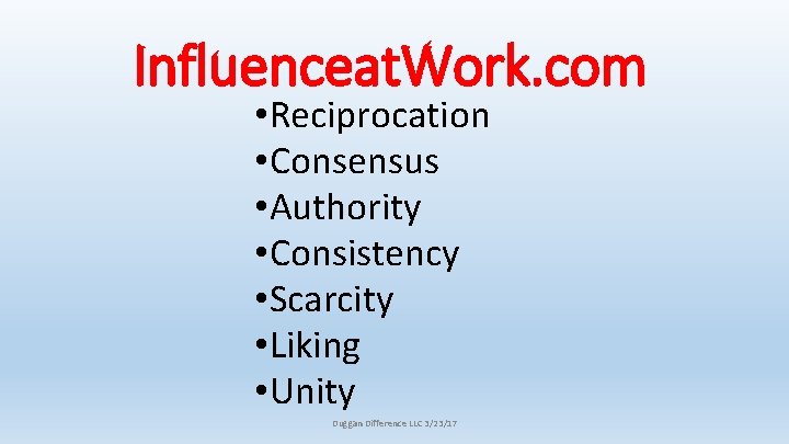 Influenceat. Work. com • Reciprocation • Consensus • Authority • Consistency • Scarcity •